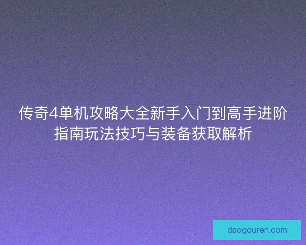 传奇4单机攻略大全新手入门到高手进阶指南玩法技巧与装备获取解析