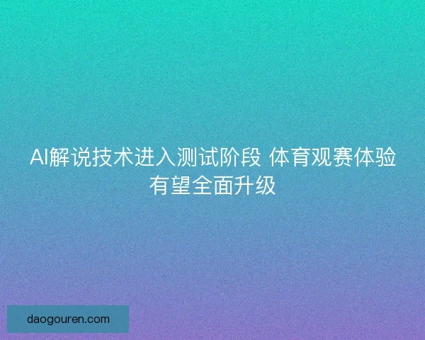 AI解说技术进入测试阶段 体育观赛体验有望全面升级