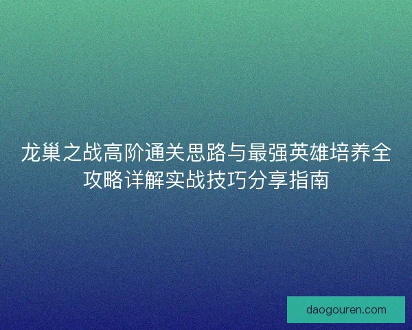 龙巢之战高阶通关思路与最强英雄培养全攻略详解实战技巧分享指南